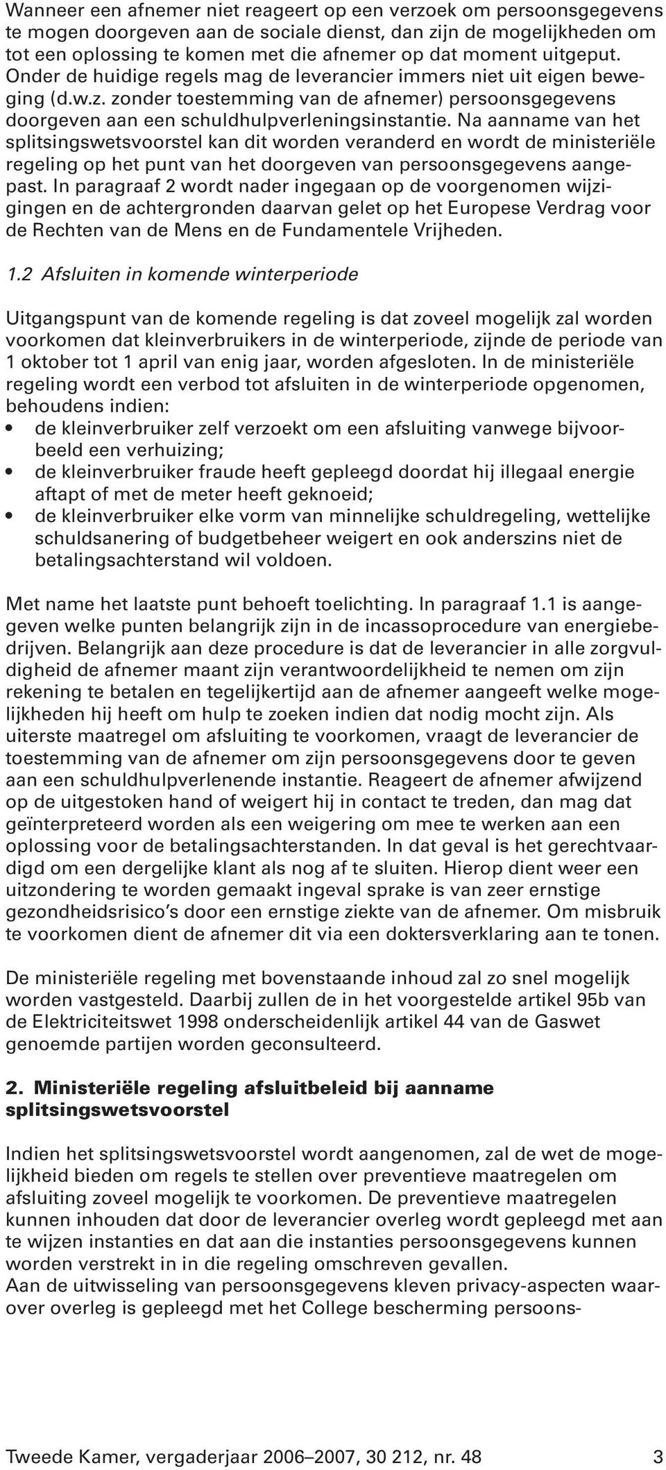 Na aanname van het splitsingswetsvoorstel kan dit worden veranderd en wordt de ministeriële regeling op het punt van het doorgeven van persoonsgegevens aangepast.