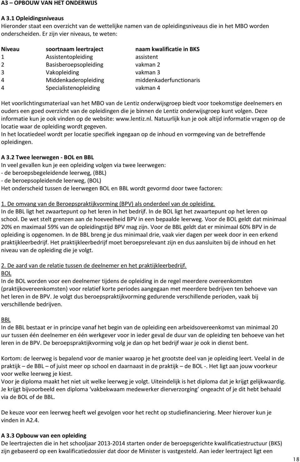 middenkaderfunctionaris 4 Specialistenopleiding vakman 4 Het voorlichtingsmateriaal van het MBO van de Lentiz onderwijsgroep biedt voor toekomstige deelnemers en ouders een goed overzicht van de