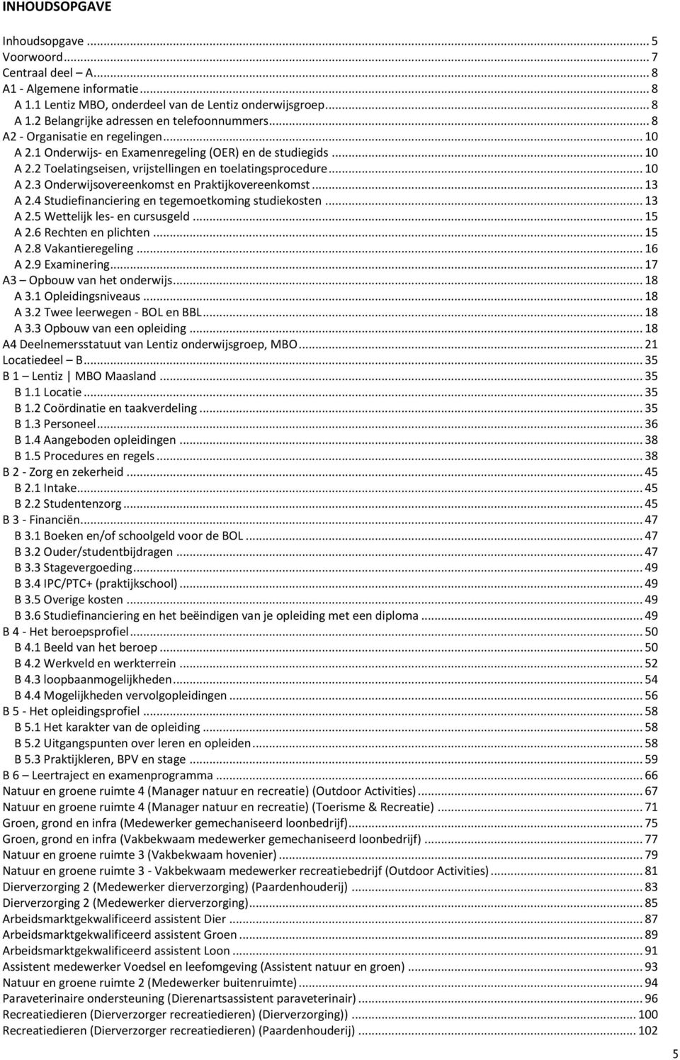 .. 13 A 2.4 Studiefinanciering en tegemoetkoming studiekosten... 13 A 2.5 Wettelijk les- en cursusgeld... 15 A 2.6 Rechten en plichten... 15 A 2.8 Vakantieregeling... 16 A 2.9 Examinering.