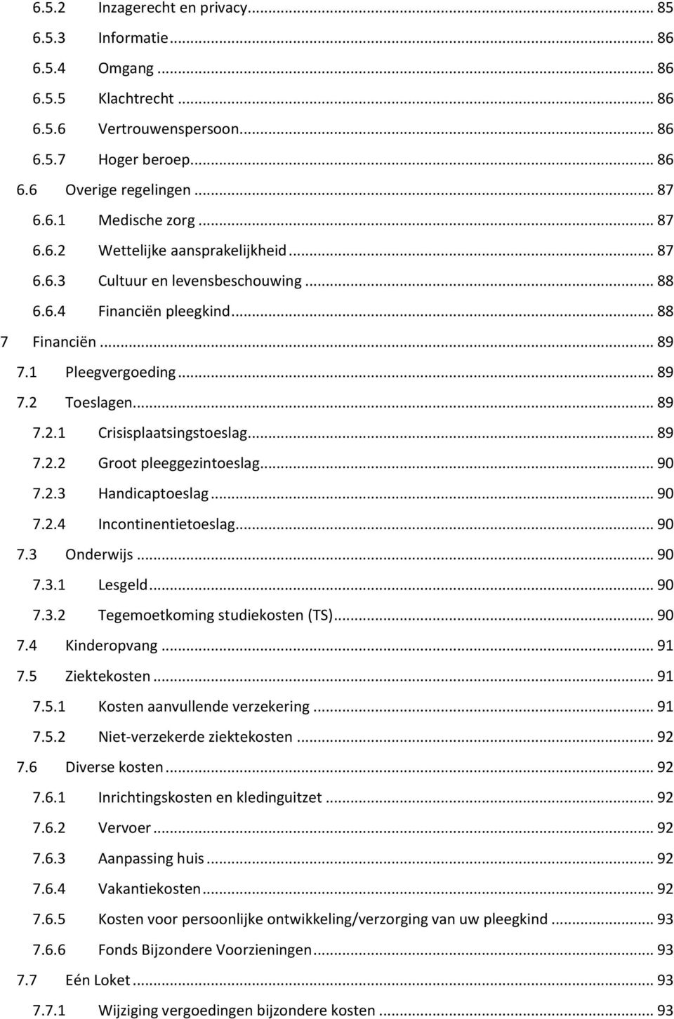 .. 89 7.2.2 Groot pleeggezintoeslag... 90 7.2.3 Handicaptoeslag... 90 7.2.4 Incontinentietoeslag... 90 7.3 Onderwijs... 90 7.3.1 Lesgeld... 90 7.3.2 Tegemoetkoming studiekosten (TS)... 90 7.4 Kinderopvang.