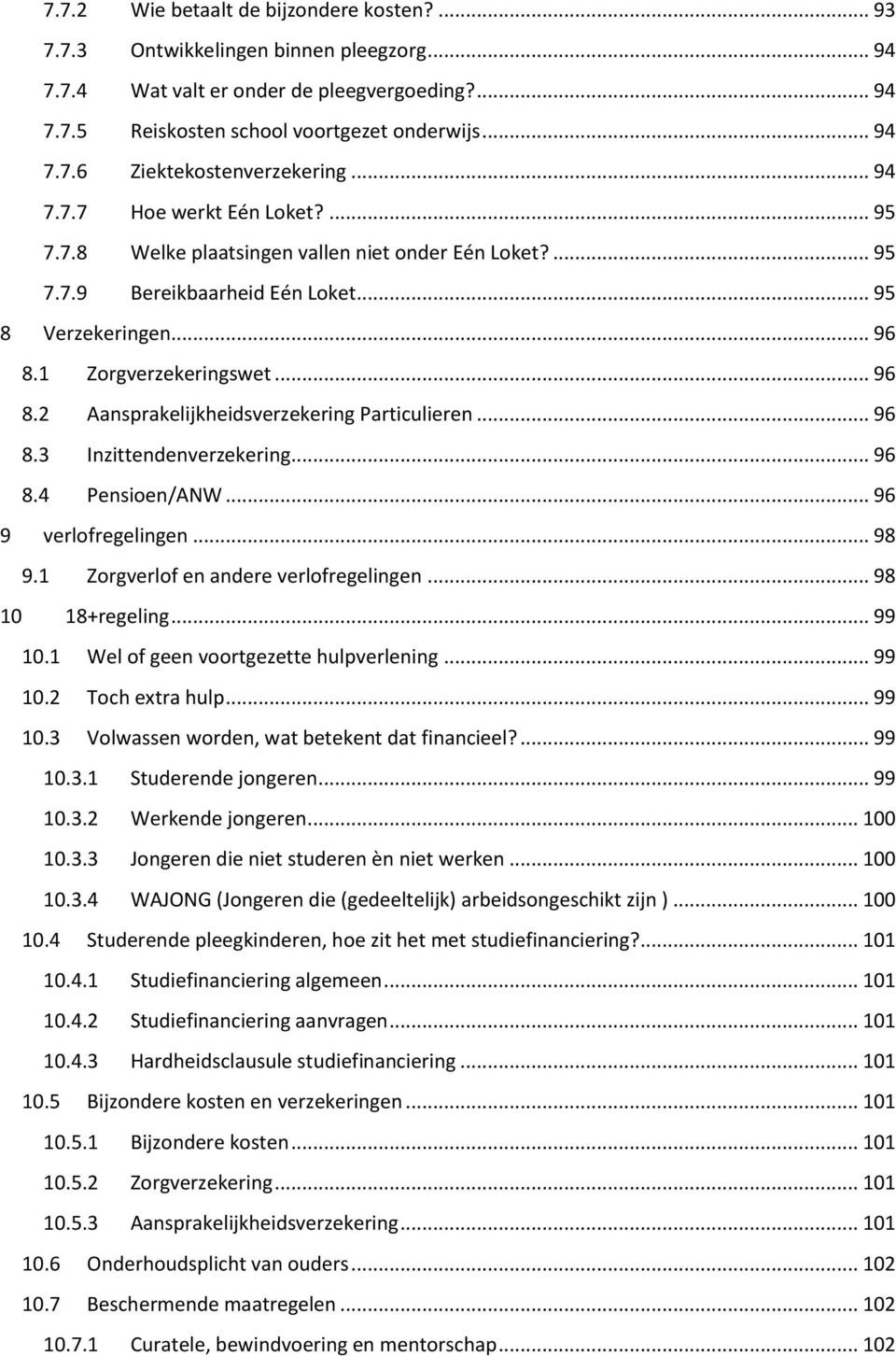 1 Zorgverzekeringswet... 96 8.2 Aansprakelijkheidsverzekering Particulieren... 96 8.3 Inzittendenverzekering... 96 8.4 Pensioen/ANW... 96 9 verlofregelingen... 98 9.