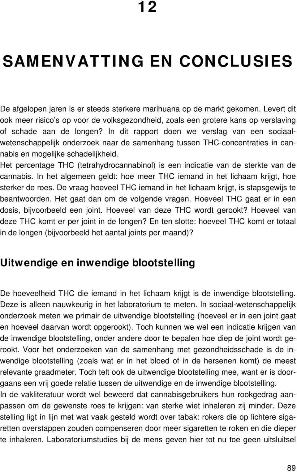 In dit rapport doen we verslag van een sociaalwetenschappelijk onderzoek naar de samenhang tussen THC-concentraties in cannabis en mogelijke schadelijkheid.