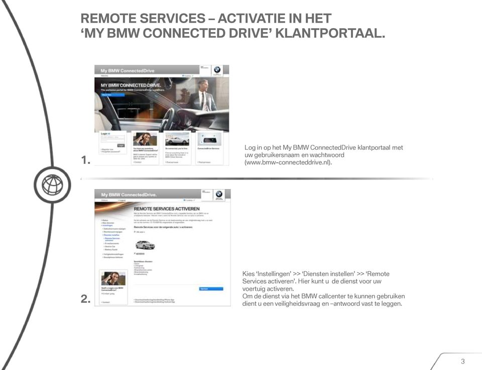 bmw-connecteddrive.nl). 2. Kies Instellingen >> Diensten instellen >> Remote Services activeren.