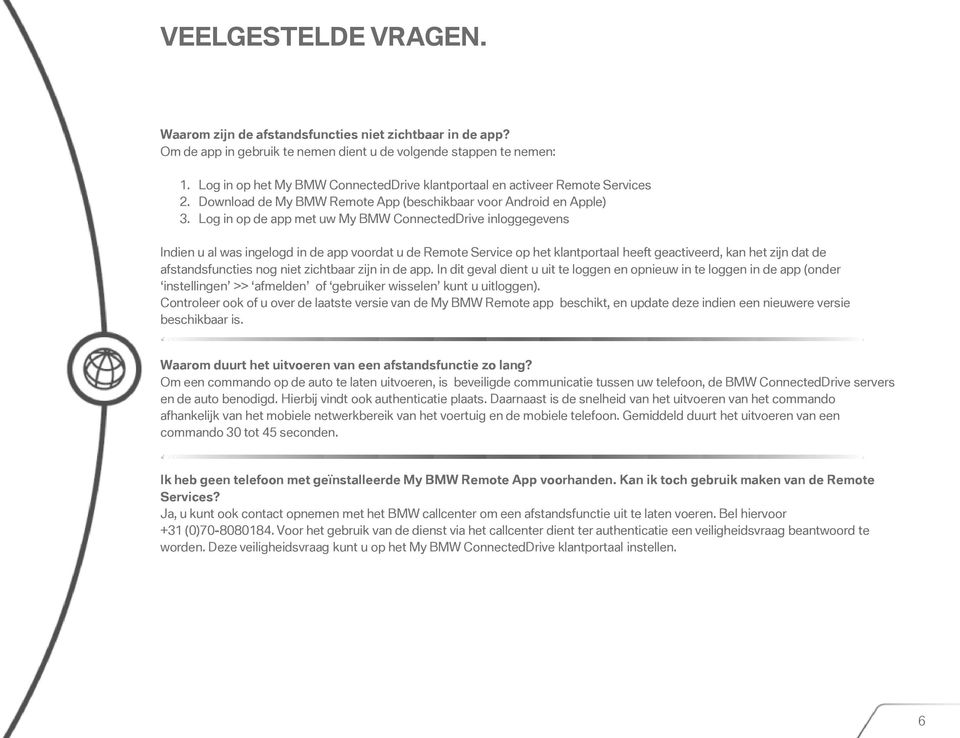 Log in op de app met uw My BMW ConnectedDrive inloggegevens Indien u al was ingelogd in de app voordat u de Remote Service op het klantportaal heeft geactiveerd, kan het zijn dat de afstandsfuncties