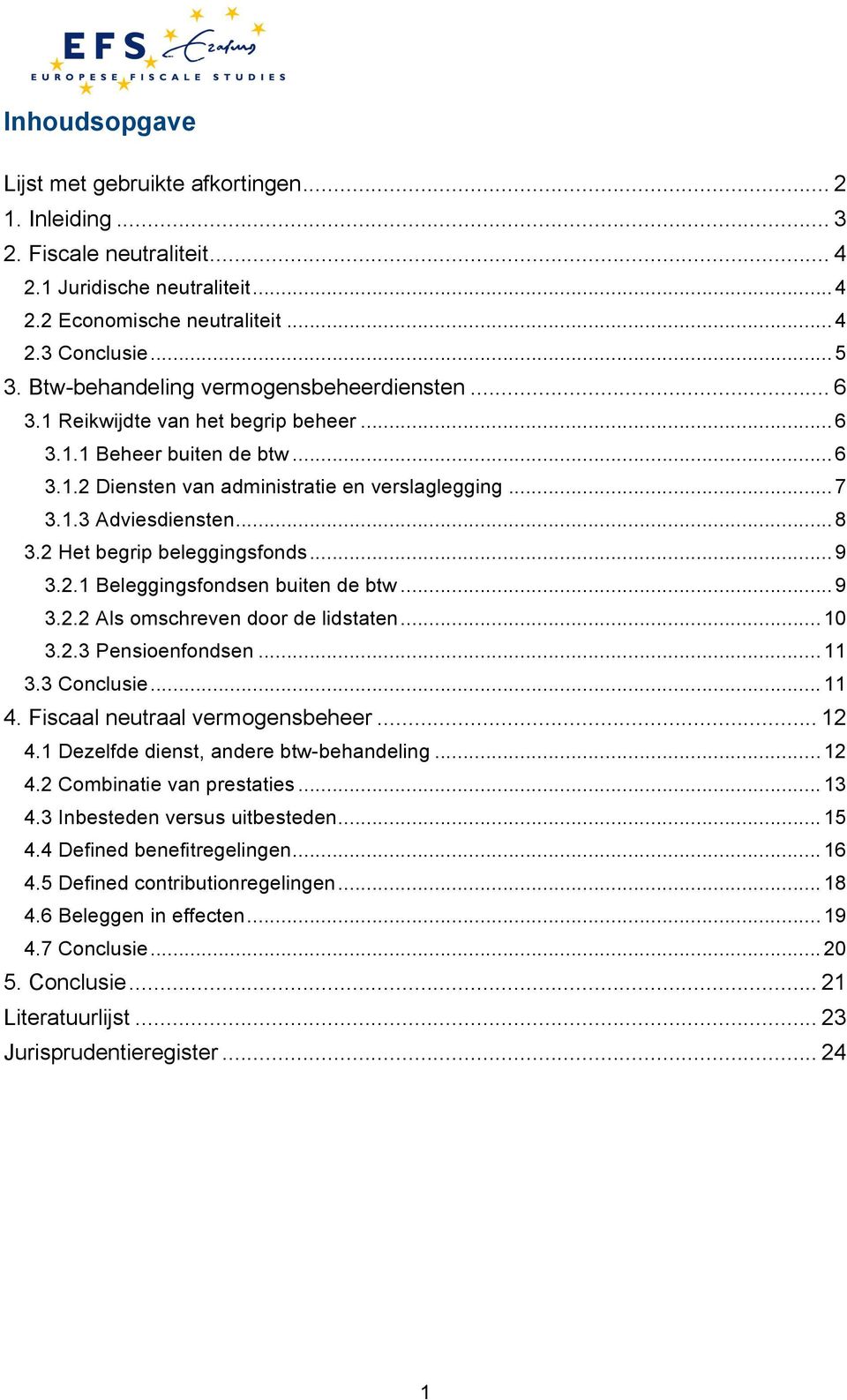 .. 8 3.2 Het begrip beleggingsfonds... 9 3.2.1 Beleggingsfondsen buiten de btw... 9 3.2.2 Als omschreven door de lidstaten... 10 3.2.3 Pensioenfondsen... 11 3.3 Conclusie... 11 4.