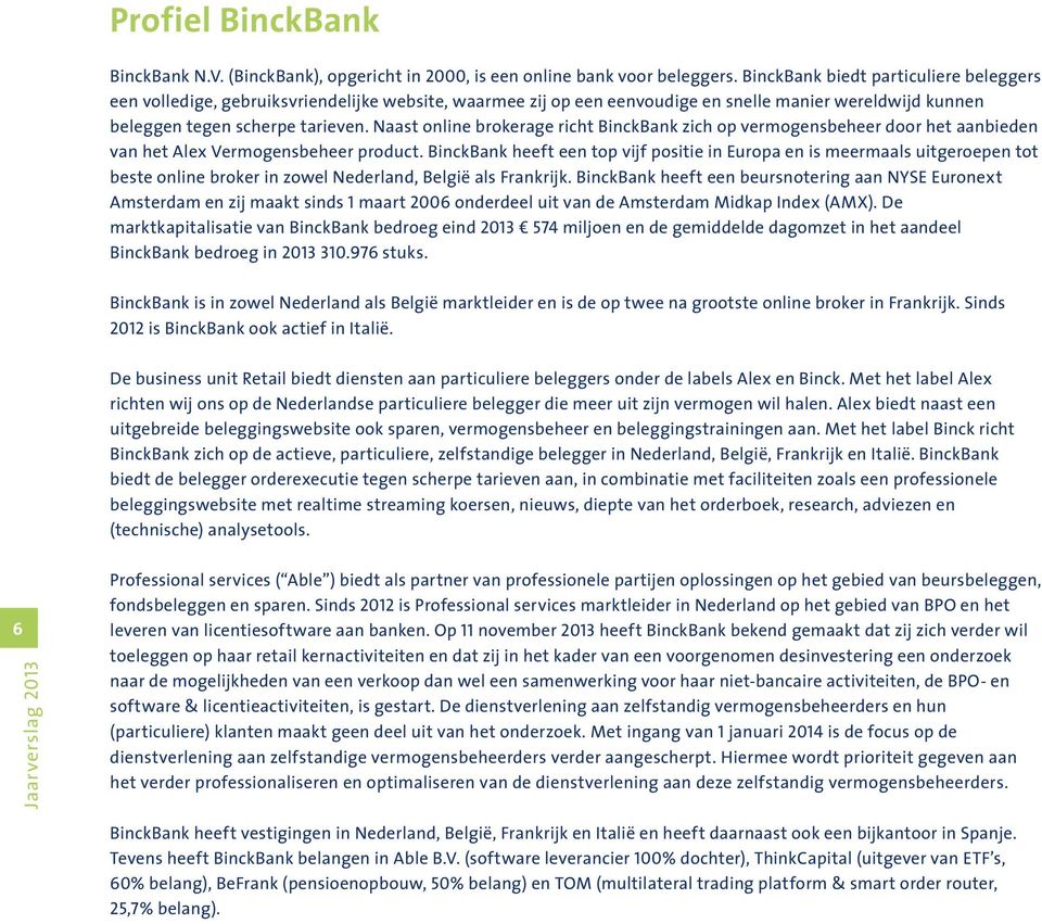 Naast online brokerage richt BinckBank zich op vermogensbeheer door het aanbieden van het Alex Vermogensbeheer product.