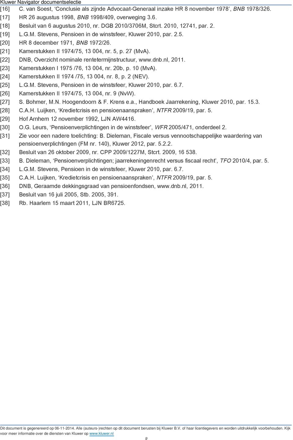 27 (MvA). [22] DNB, Overzicht nominale rentetermijnstructuur, www.dnb.nl, 2011. [23] Kamerstukken I 1975 /76, 13 004, nr. 20b, p. 10 (MvA). [24] Kamerstukken II 1974 /75, 13 004, nr. 8, p. 2 (NEV).