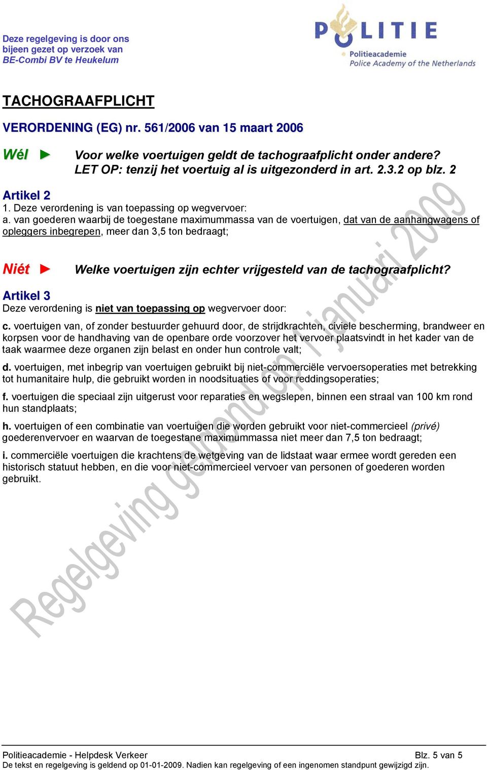 van goederen waarbij de toegestane maximummassa van de voertuigen, dat van de aanhangwagens of opleggers inbegrepen, meer dan 3,5 ton bedraagt; Welke voertuigen zijn echter vrijgesteld van de