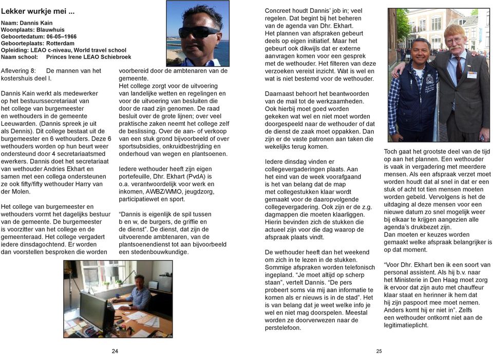 mannen van het kostershuis deel I. Dannis Kain werkt als medewerker op het bestuurssecretariaat van het college van burgemeester en wethouders in de gemeente Leeuwarden.