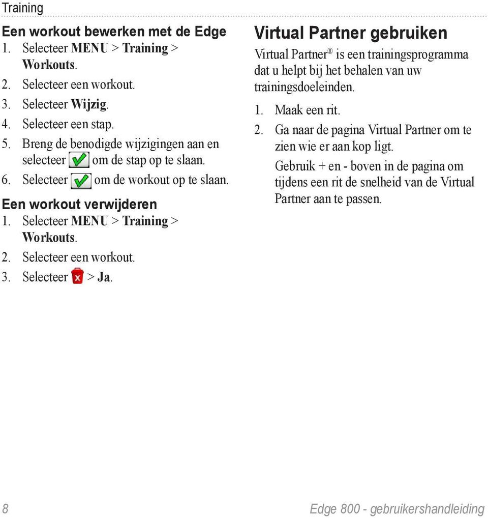 Selecteer een workout. 3. Selecteer > Ja. Virtual Partner gebruiken Virtual Partner is een trainingsprogramma dat u helpt bij het behalen van uw trainingsdoeleinden. 1. Maak een rit.