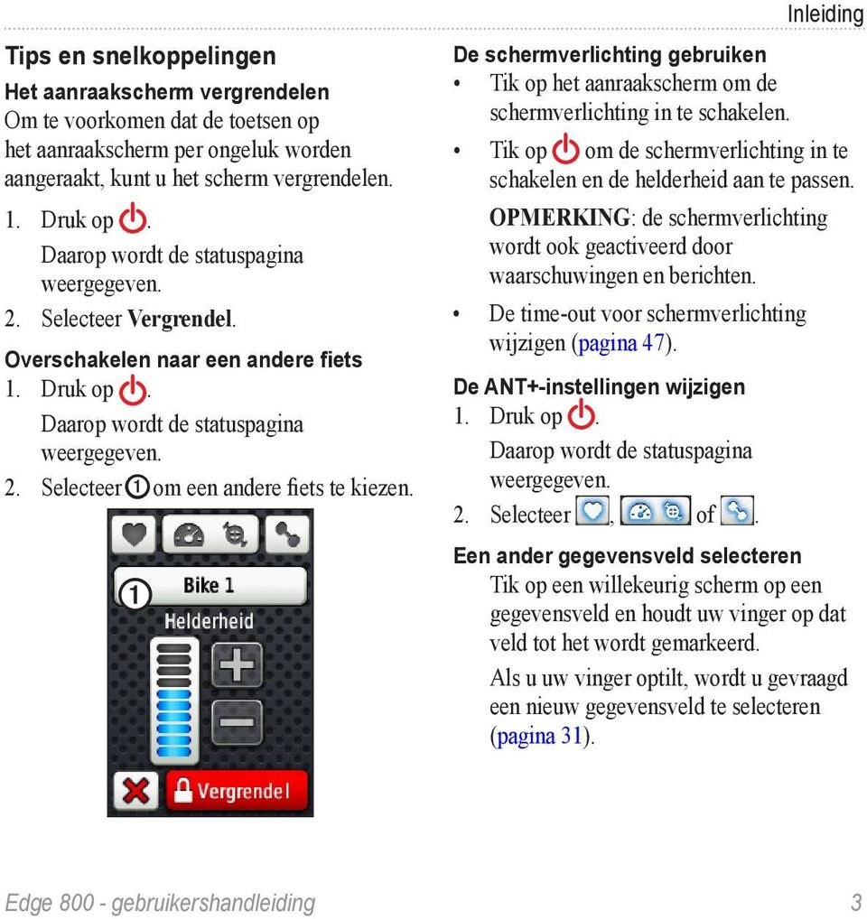 ➊ Inleiding De schermverlichting gebruiken Tik op het aanraakscherm om de schermverlichting in te schakelen. Tik op om de schermverlichting in te schakelen en de helderheid aan te passen.