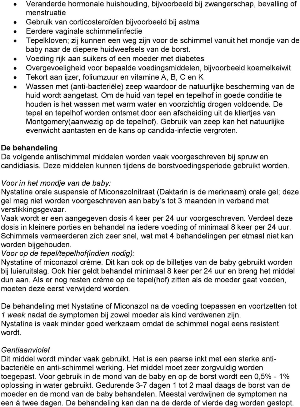 Voeding rijk aan suikers of een moeder met diabetes Overgevoeligheid voor bepaalde voedingsmiddelen, bijvoorbeeld koemelkeiwit Tekort aan ijzer, foliumzuur en vitamine A, B, C en K Wassen met