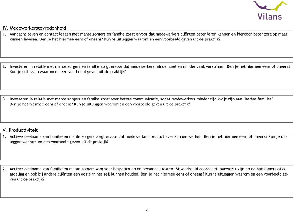 Investeren in relatie met mantelzorgers en familie zorgt ervoor dat medewerkers minder snel en minder vaak verzuimen. Ben je het hiermee eens of oneens?