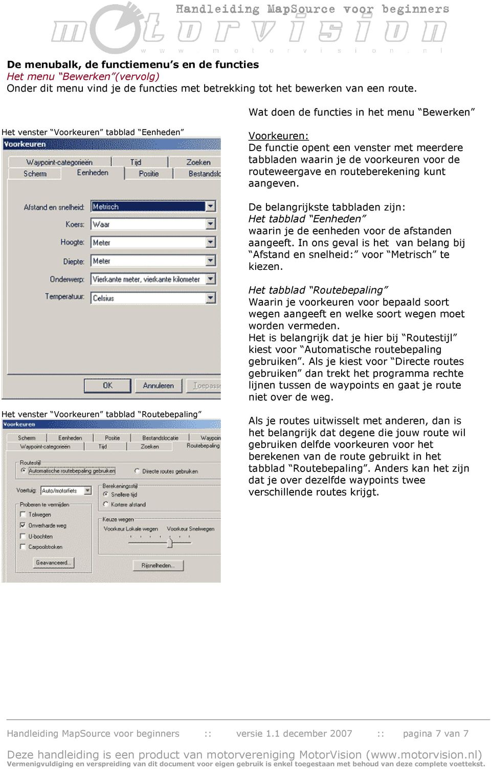 routeberekening kunt aangeven. De belangrijkste tabbladen zijn: Het tabblad Eenheden waarin je de eenheden voor de afstanden aangeeft.