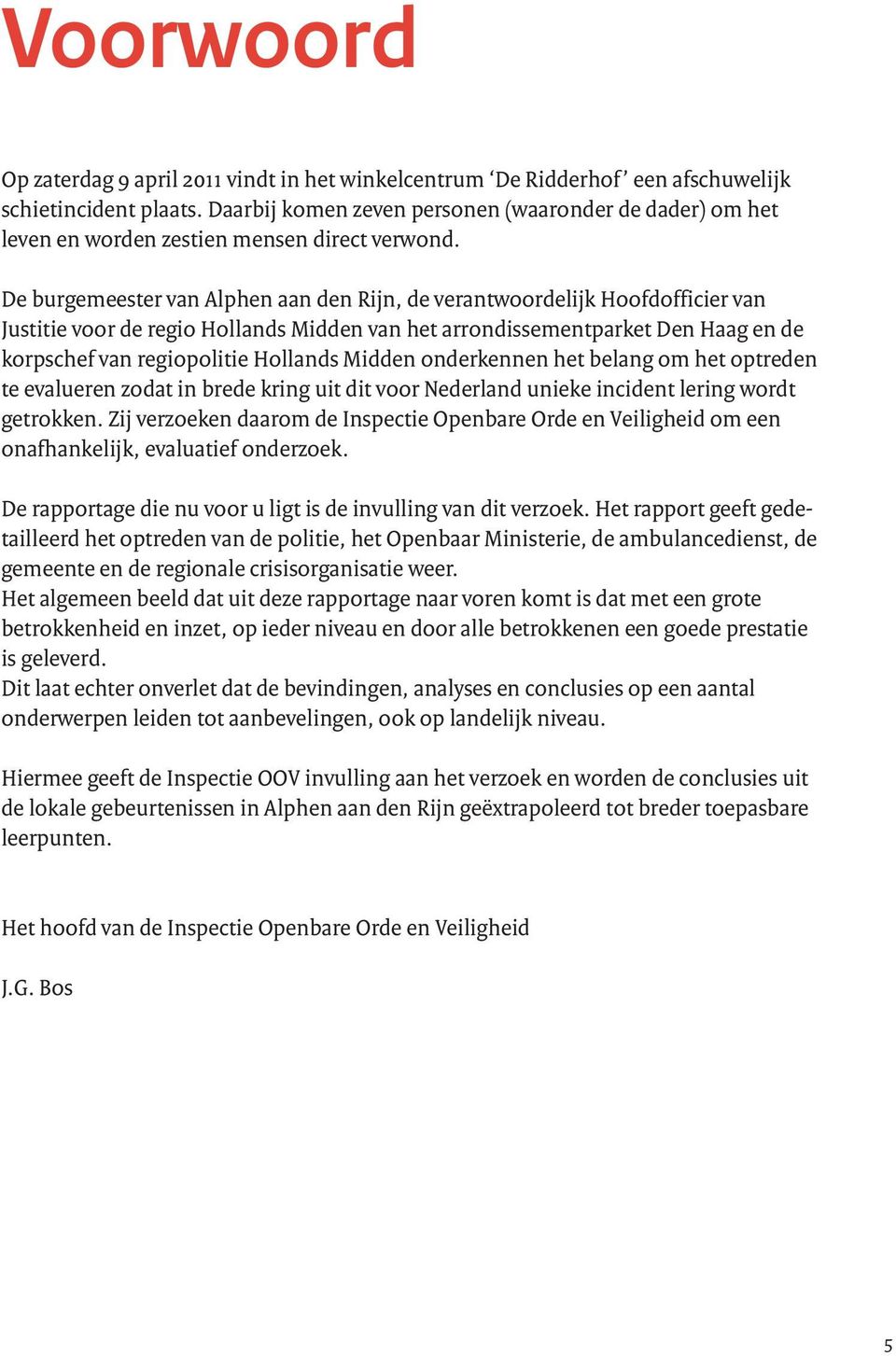 De burgemeester van Alphen aan den Rijn, de verantwoordelijk Hoofdofficier van Justitie voor de regio Hollands Midden van het arrondissementparket Den Haag en de korpschef van regiopolitie Hollands