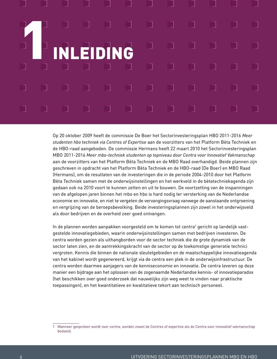 De commissie Hermans heeft 22 maart 2010 het Sectorinvesteringsplan MBO 2011-2016 Meer mbo-techniek studenten op topniveau door Centra voor Innovatief Vakmanschap aan de voorzitters van het Platform