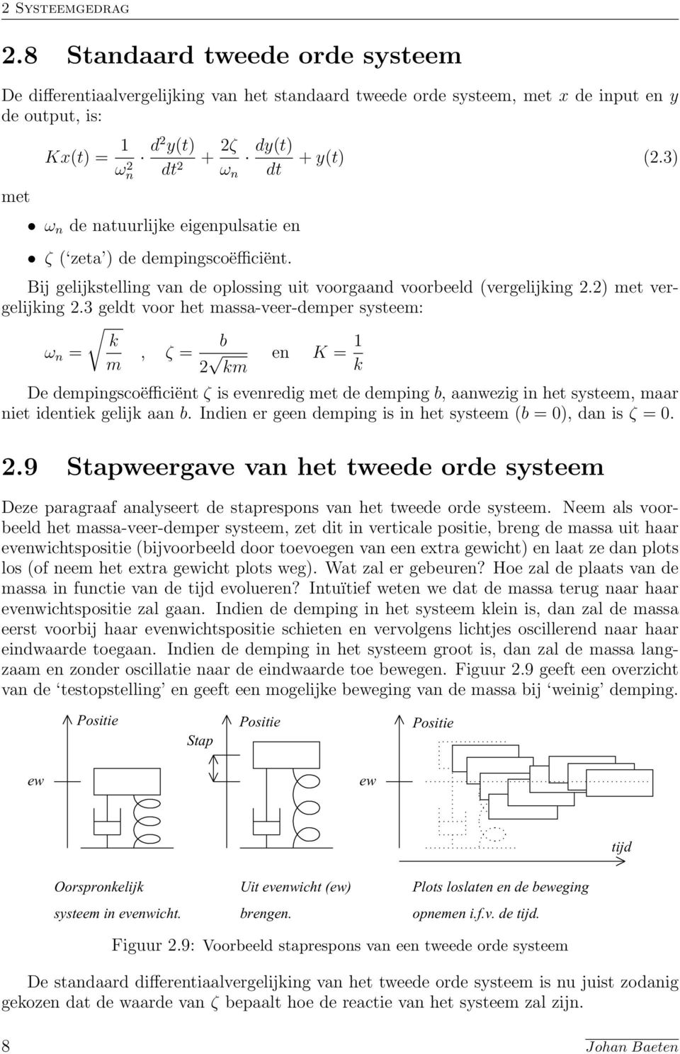 eigenpulsatie en ζ ( zeta ) de dempingscoëfficiënt. + 2ζ dy(t) + y(t) (2.3) ω n dt Bij gelijkstelling van de oplossing uit voorgaand voorbeeld (vergelijking 2.2) met vergelijking 2.