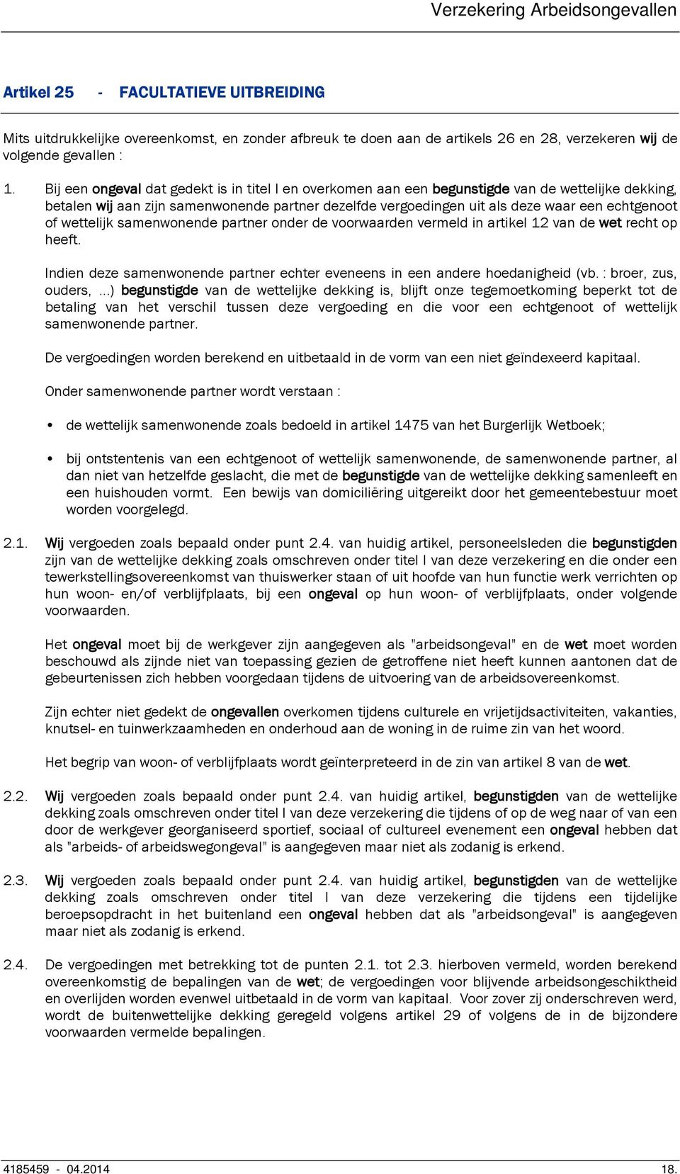 of wettelijk samenwonende partner onder de voorwaarden vermeld in artikel 12 van de wet recht op heeft. Indien deze samenwonende partner echter eveneens in een andere hoedanigheid (vb.