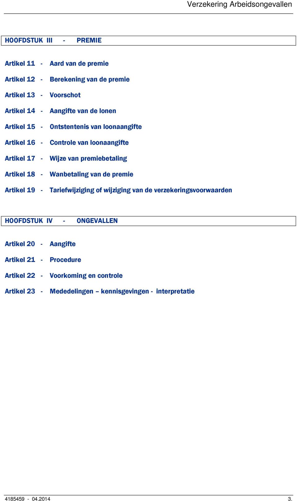 premiebetaling Wanbetaling van de premie Tariefwijziging of wijziging van de verzekeringsvoorwaarden HOOFDSTUK IV - ONGEVALLEN Artikel 20 -