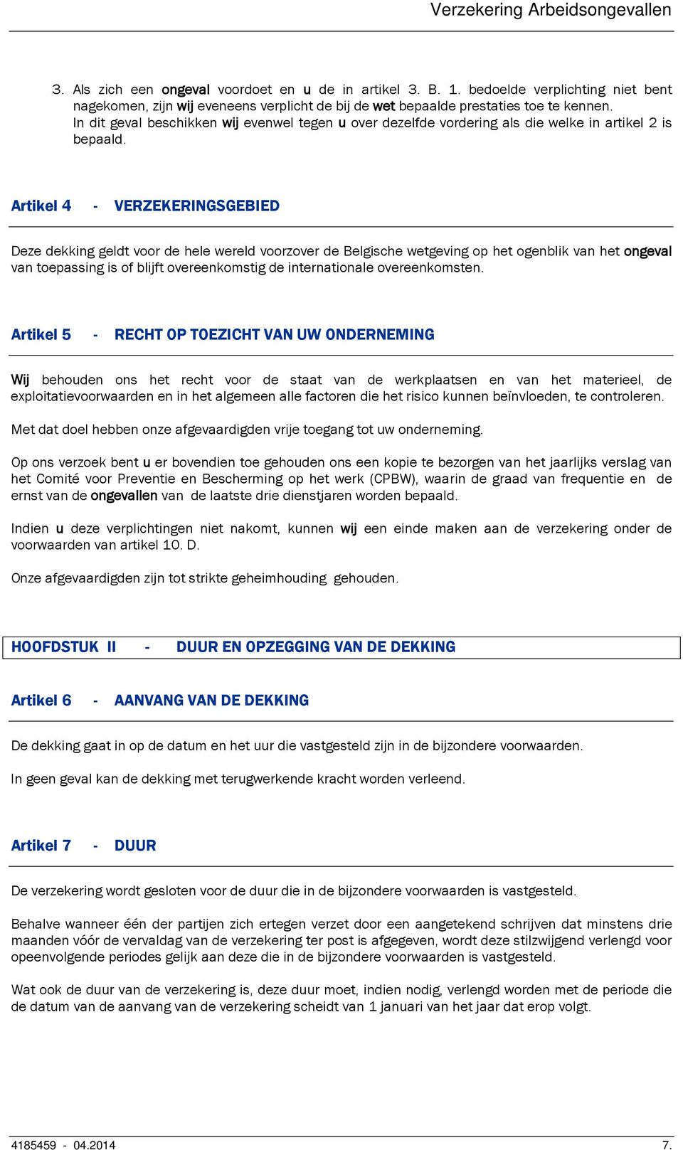 Artikel 4 - VERZEKERINGSGEBIED Deze dekking geldt voor de hele wereld voorzover de Belgische wetgeving op het ogenblik van het ongeval van toepassing is of blijft overeenkomstig de internationale