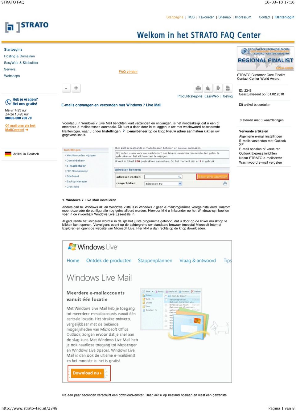 2010 E-mails ontvangen en verzenden met Windows 7 Live Mail Dit artikel beoordelen Artikel in Deutsch Voordat u in Windows 7 Live Mail berichten kunt verzenden en ontvangen, is het noodzakelijk dat u