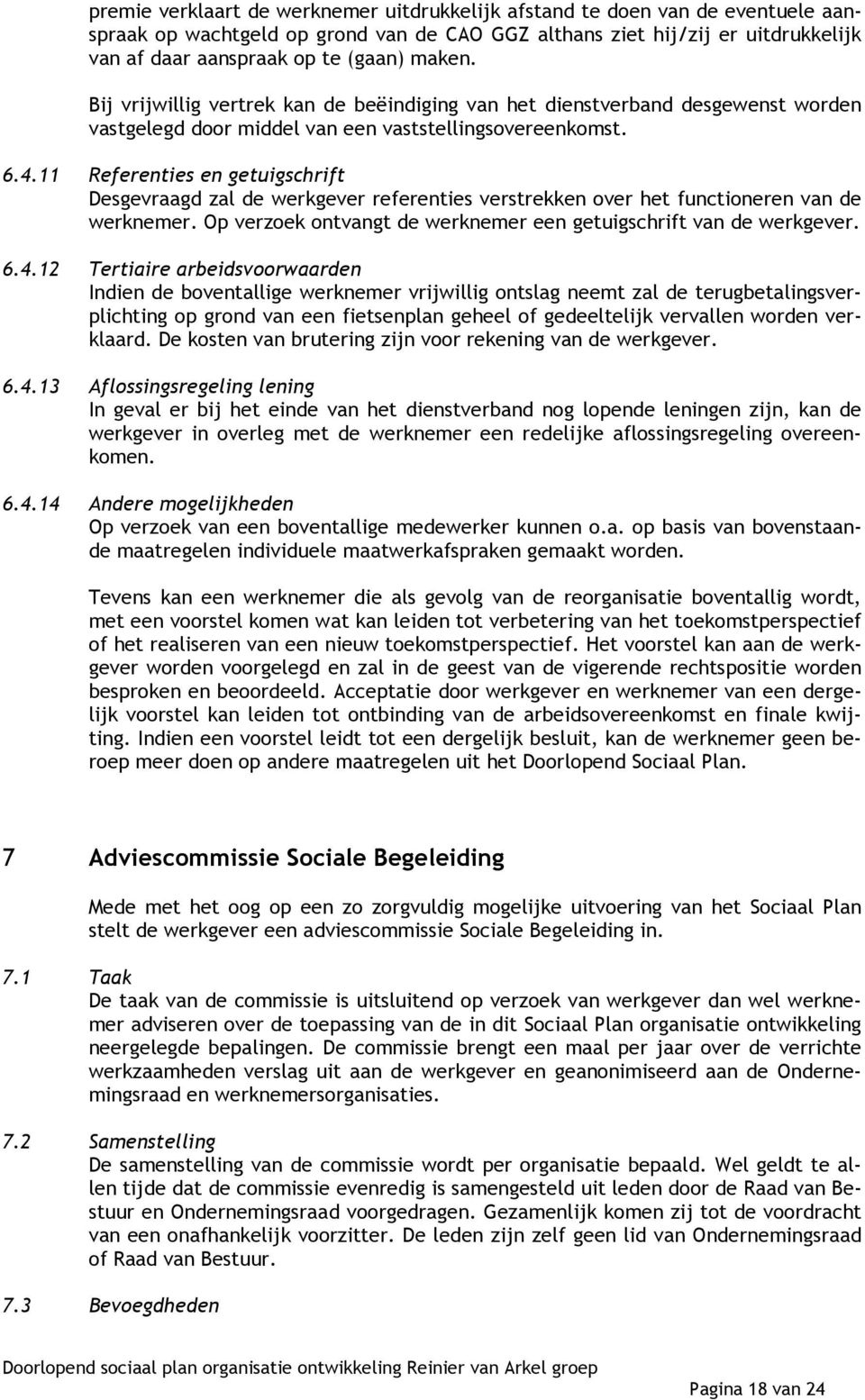 11 Referenties en getuigschrift Desgevraagd zal de werkgever referenties verstrekken over het functioneren van de werknemer. Op verzoek ontvangt de werknemer een getuigschrift van de werkgever. 6.4.