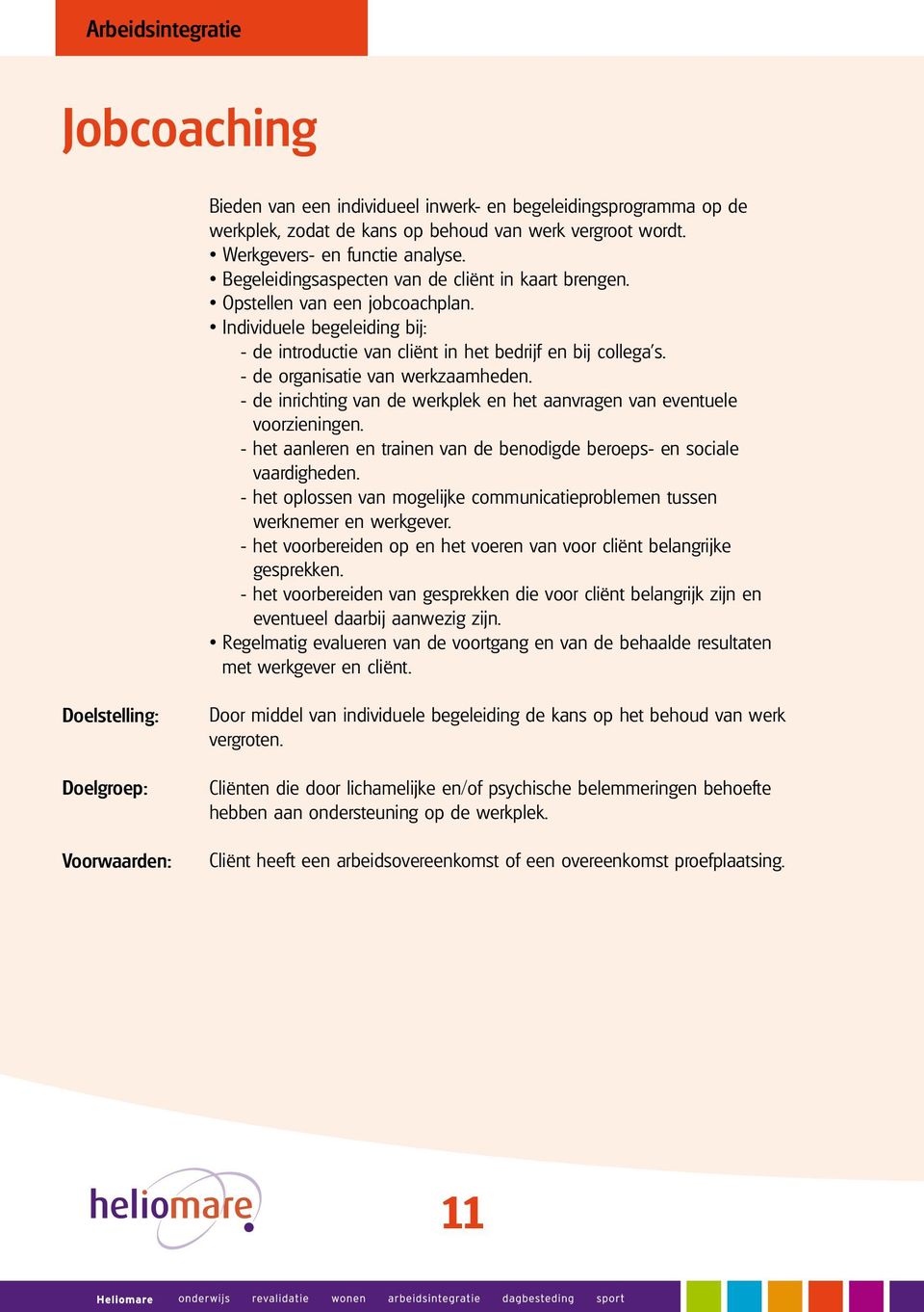 - de organisatie van werkzaamheden. - de inrichting van de werkplek en het aanvragen van eventuele voorzieningen. - het aanleren en trainen van de benodigde beroeps- en sociale vaardigheden.