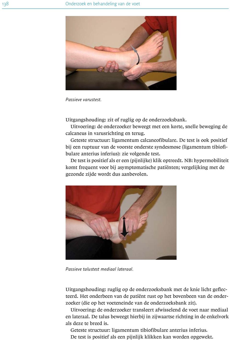 De test is ook positief bij een ruptuur van de voorste onderste syndesmose (ligamentum tibiofibulare anterius inferius): zie volgende test. De test is positief als er een (pijnlijke) klik optreedt.