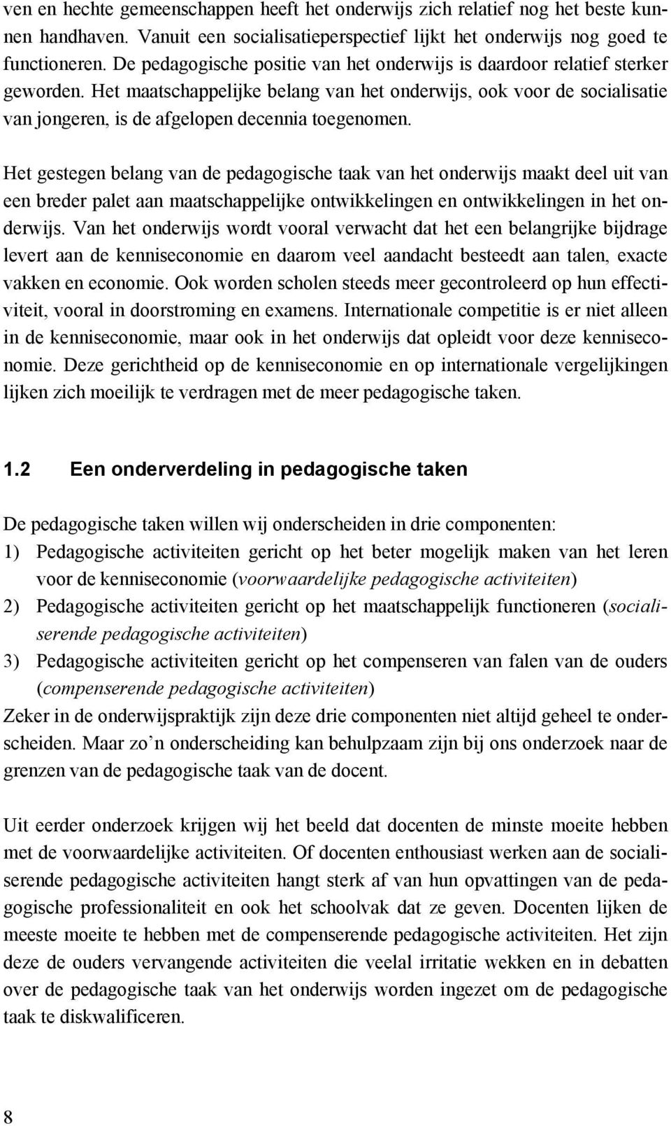 Het maatschappelijke belang van het onderwijs, ook voor de socialisatie van jongeren, is de afgelopen decennia toegenomen.