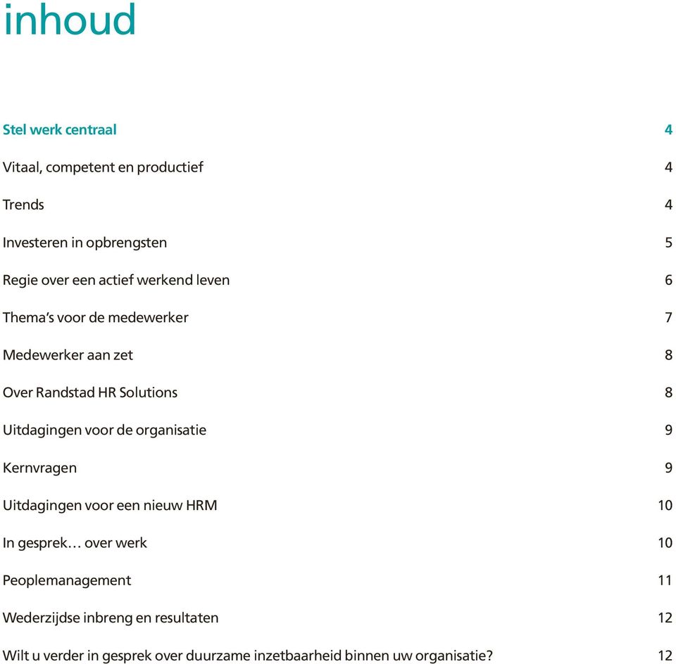 voor de organisatie 9 Kernvragen 9 Uitdagingen voor een nieuw HRM 10 In gesprek over werk 10 Peoplemanagement 11