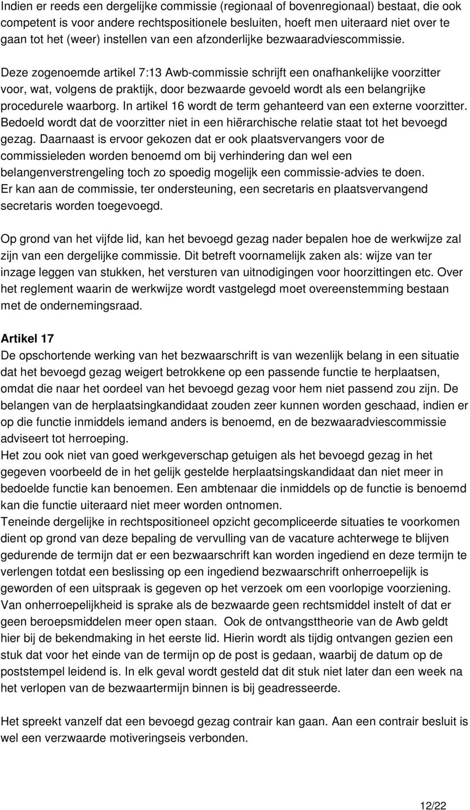 Deze zogenoemde artikel 7:13 Awb-commissie schrijft een onafhankelijke voorzitter voor, wat, volgens de praktijk, door bezwaarde gevoeld wordt als een belangrijke procedurele waarborg.