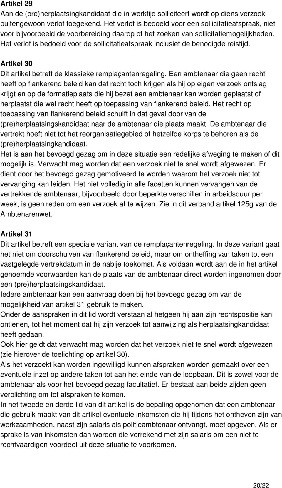 Het verlof is bedoeld voor de sollicitatieafspraak inclusief de benodigde reistijd. Artikel 30 Dit artikel betreft de klassieke remplaçantenregeling.