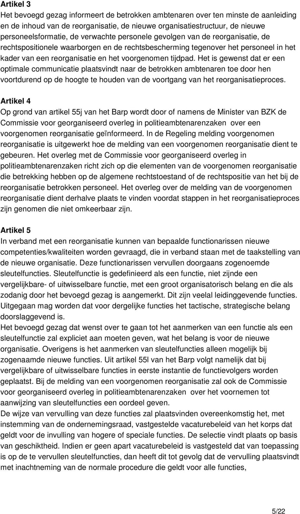 Het is gewenst dat er een optimale communicatie plaatsvindt naar de betrokken ambtenaren toe door hen voortdurend op de hoogte te houden van de voortgang van het reorganisatieproces.