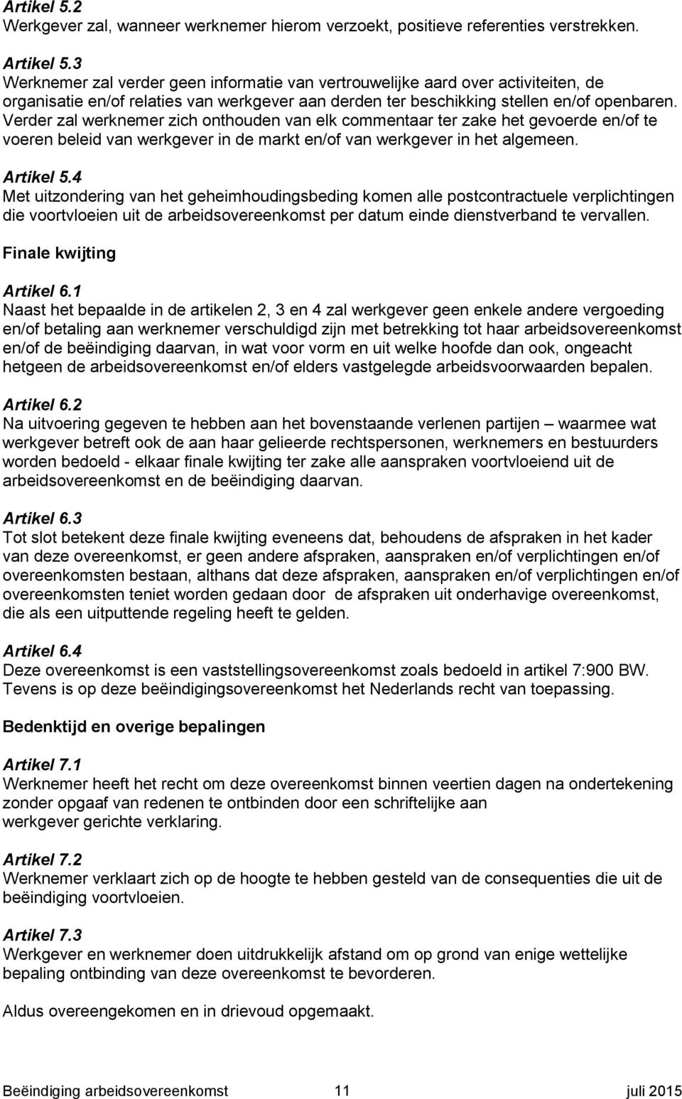 Verder zal werknemer zich onthouden van elk commentaar ter zake het gevoerde en/of te voeren beleid van werkgever in de markt en/of van werkgever in het algemeen. Artikel 5.