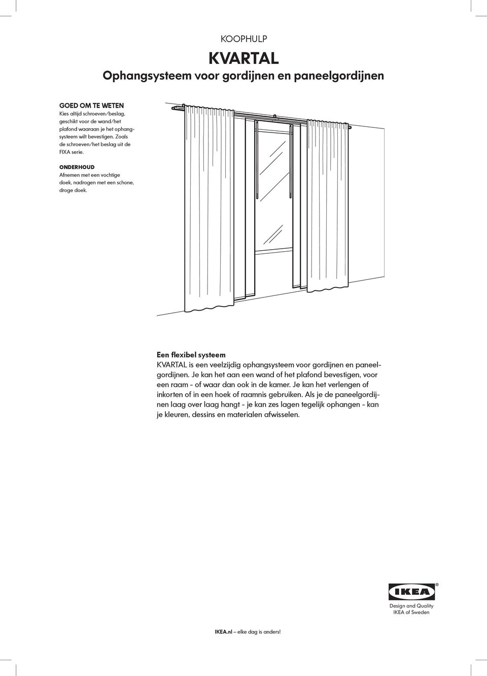 Een flexibel systeem KVARTAL is een veelzijdig ophangsysteem voor gordijnen en paneelgordijnen. Je kan het aan een wand of het plafond bevestigen, voor een raam - of waar dan ook in de kamer.
