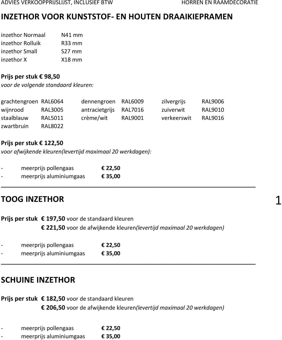 meerprijs aluminiumgaas 35,00 TOOG INZETHOR 1 Prijs per stuk 197,50 voor de standaard kleuren 221,50 voor de afwijkende kleuren(levertijd maximaal 20 werkdagen) - meerprijs pollengaas 22,50 -