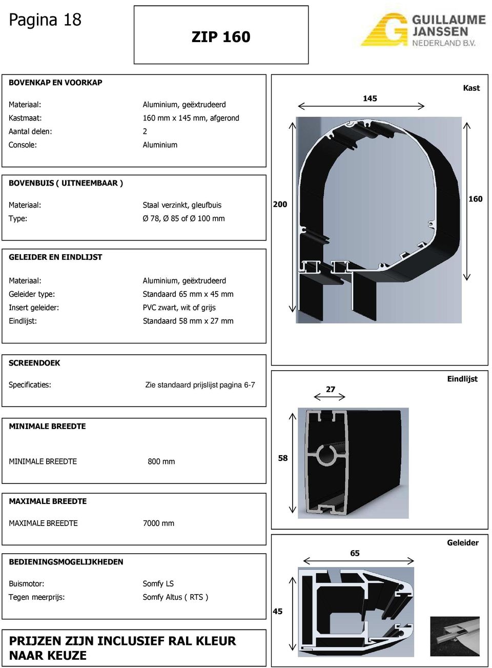 zwart, wit of grijs Eindlijst: Standaard 58 mm x 27 mm SCREENDOEK Specificaties: Zie standaard prijslijst pagina 6-7 27 Eindlijst MINIMALE BREEDTE MINIMALE BREEDTE 800 mm