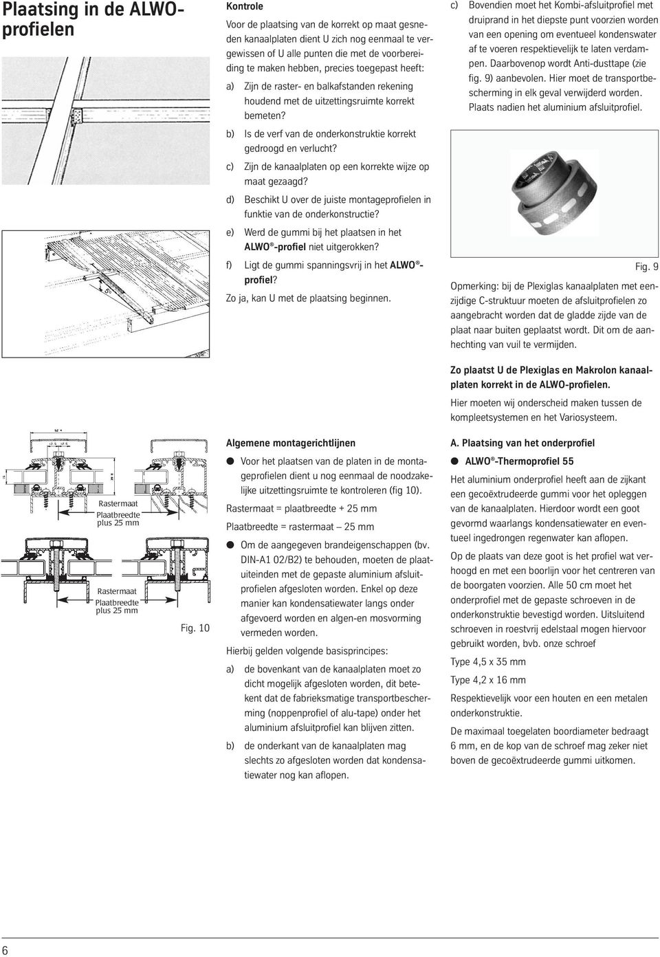 c) Zijn de kanaalplaten op een korrekte wijze op maat gezaagd? d) Beschikt U over de juiste montageprofielen in funktie van de onderkonstructie?