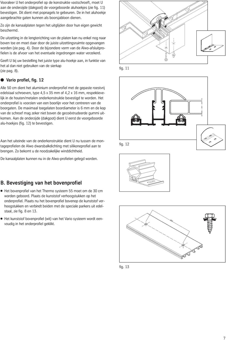 De uitzetting in de lengterichting van de platen kan nu enkel nog naar boven toe en moet daar door de juiste uitzettingsruimte opgevangen worden (zie pag. 4).