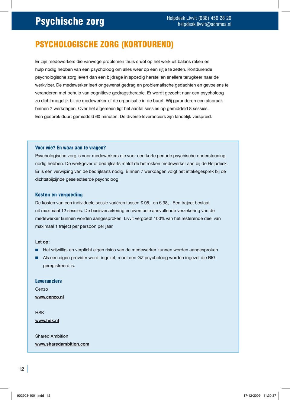 De medewerker leert ongewenst gedrag en problematische gedachten en gevoelens te veranderen met behulp van cognitieve gedragstherapie.