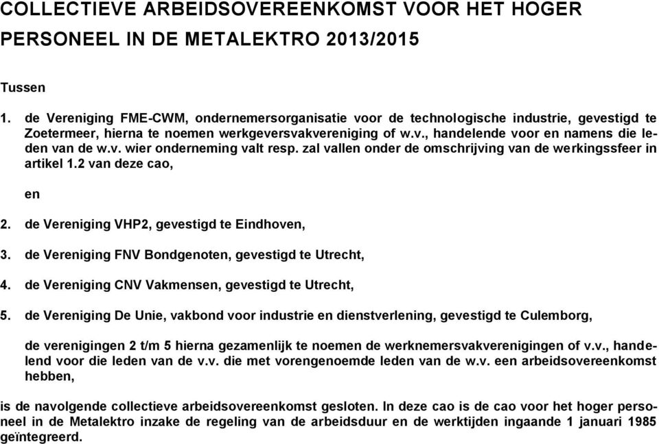 v. wier onderneming valt resp. zal vallen onder de omschrijving van de werkingssfeer in artikel 1.2 van deze cao, en 2. de Vereniging VHP2, gevestigd te Eindhoven, 3.