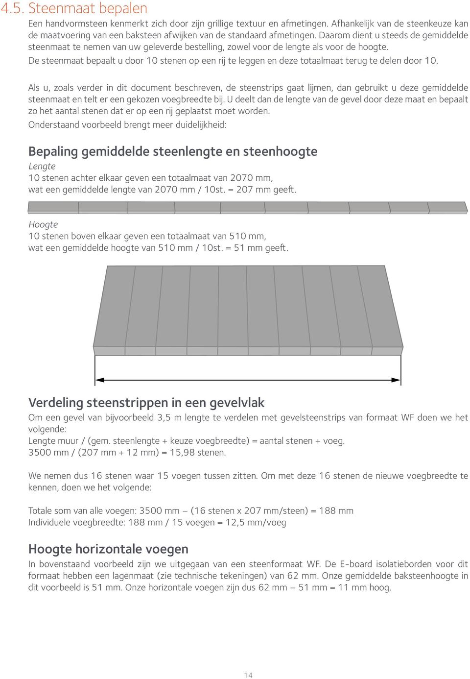 De steenmaat bepaalt u door 10 stenen op een rij te leggen en deze totaalmaat terug te delen door 10.