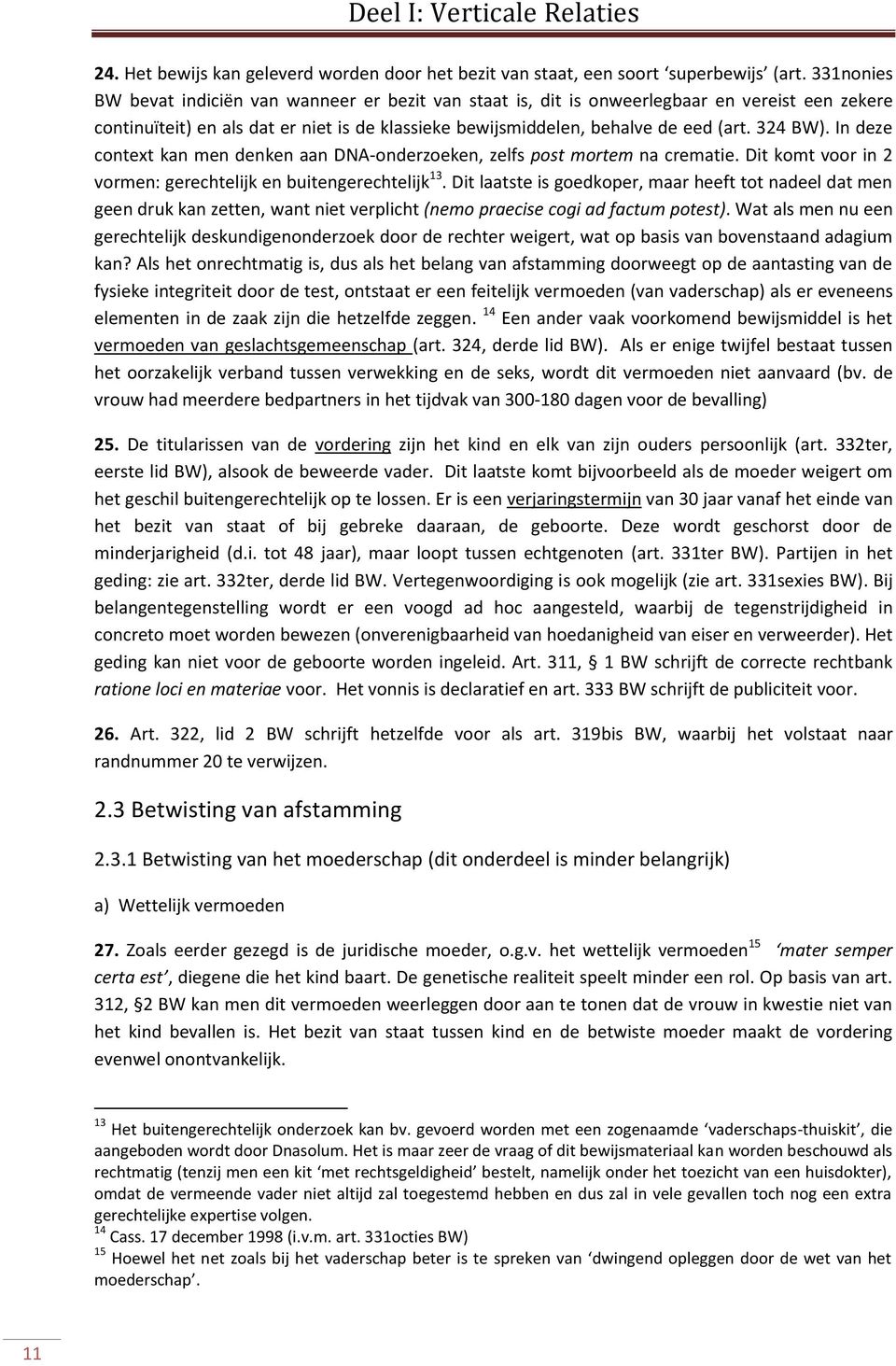 In deze context kan men denken aan DNA-onderzoeken, zelfs post mortem na crematie. Dit komt voor in 2 vormen: gerechtelijk en buitengerechtelijk 13.