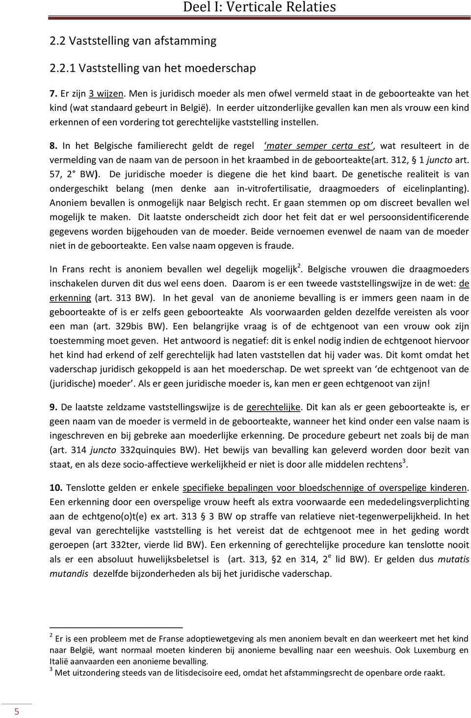 In eerder uitzonderlijke gevallen kan men als vrouw een kind erkennen of een vordering tot gerechtelijke vaststelling instellen. 8.