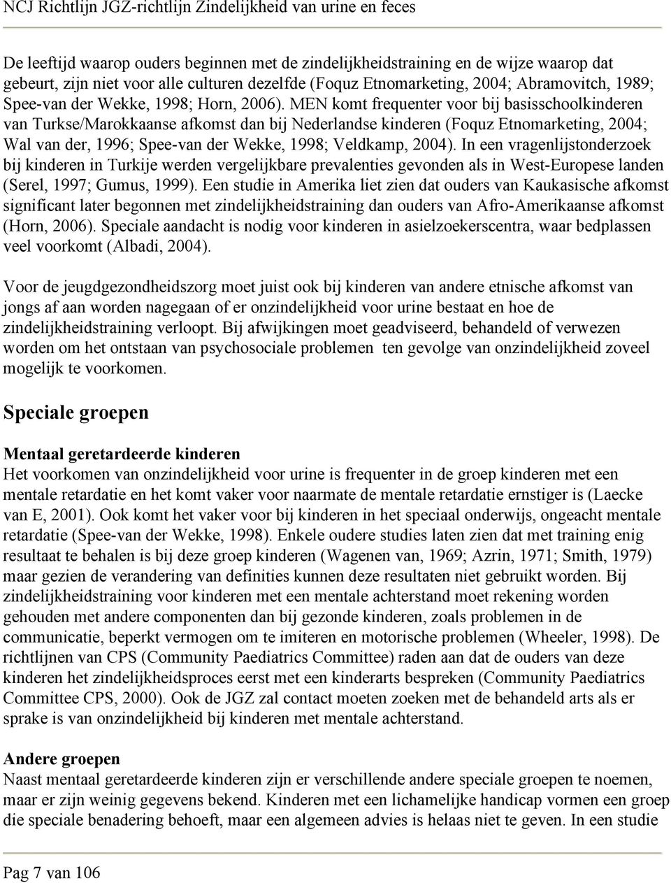 MEN komt frequenter voor bij basisschoolkinderen van Turkse/Marokkaanse afkomst dan bij Nederlandse kinderen (Foquz Etnomarketing, 2004; Wal van der, 1996; Spee-van der Wekke, 1998; Veldkamp, 2004).
