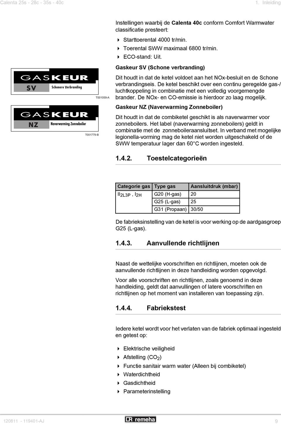 De ketel beschikt over een continu geregelde gas-/ luchtkoppeling in combinatie met een volledig voorgemengde brander. De NOx- en CO-emissie is hierdoor zo laag mogelijk.