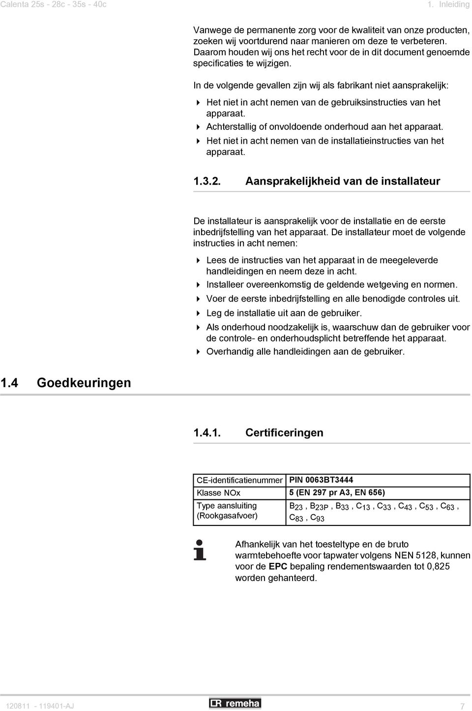 In de volgende gevallen zijn wij als fabrikant niet aansprakelijk: 4 Het niet in acht nemen van de gebruiksinstructies van het apparaat. 4 Achterstallig of onvoldoende onderhoud aan het apparaat.