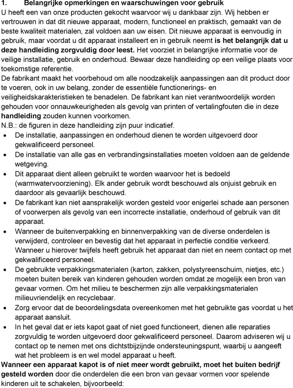 Dit nieuwe apparaat is eenvoudig in gebruik, maar voordat u dit apparaat installeert en in gebruik neemt is het belangrijk dat u deze handleiding zorgvuldig door leest.