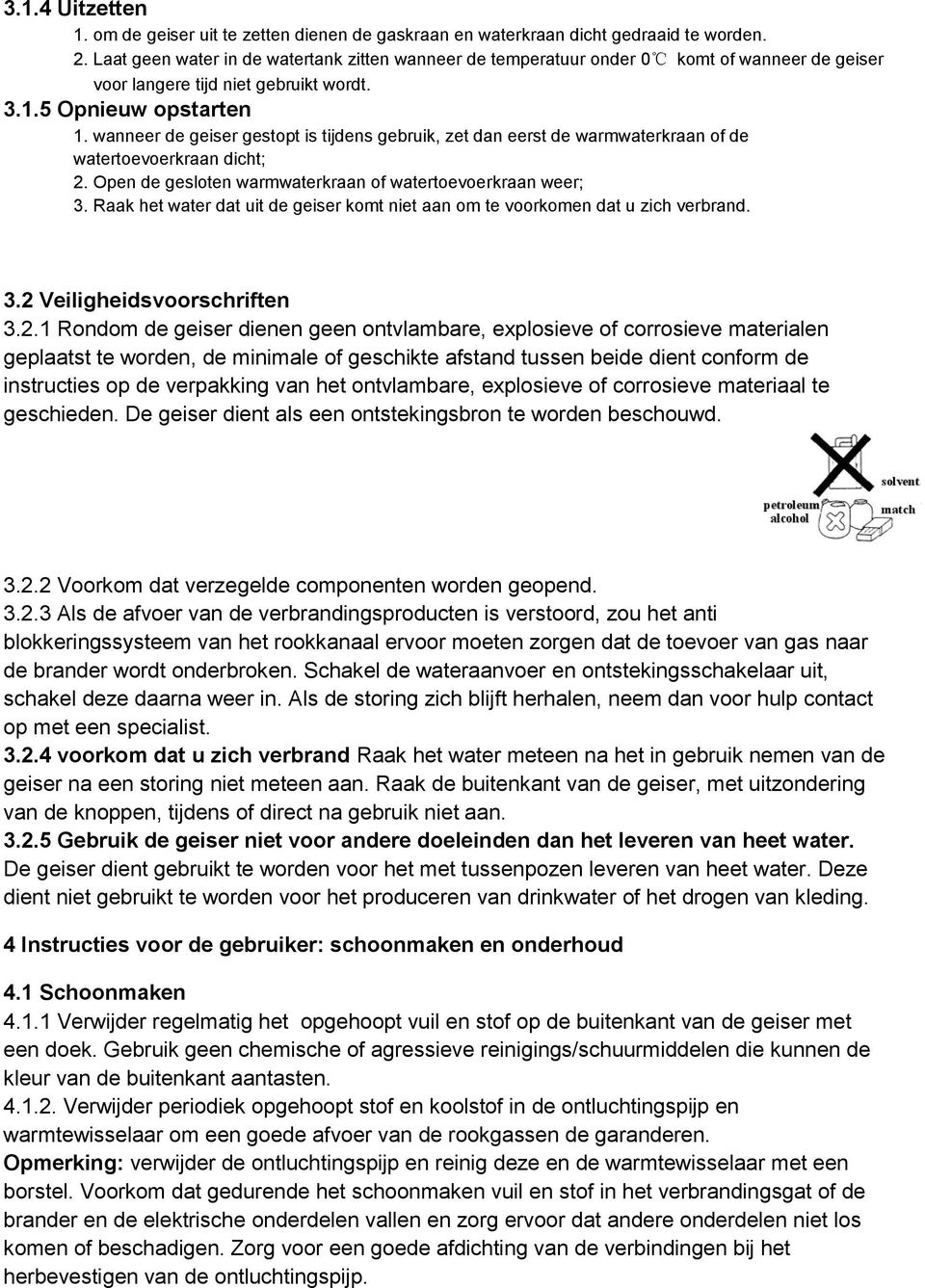 wanneer de geiser gestopt is tijdens gebruik, zet dan eerst de warmwaterkraan of de watertoevoerkraan dicht; 2. Open de gesloten warmwaterkraan of watertoevoerkraan weer; 3.