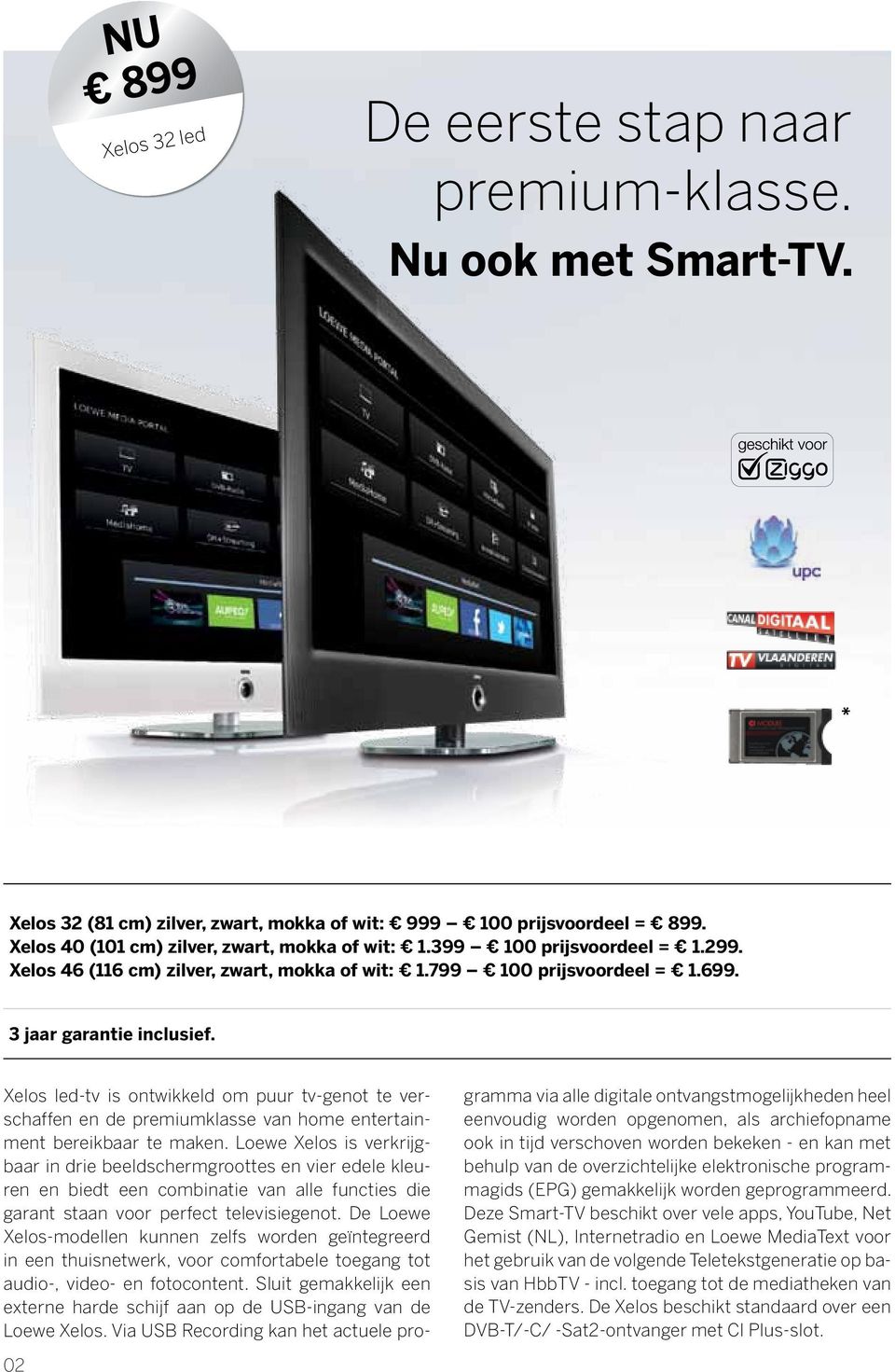 Xelos led-tv is ontwikkeld om puur tv-genot te verschaffen en de premiumklasse van home entertainment bereikbaar te maken.